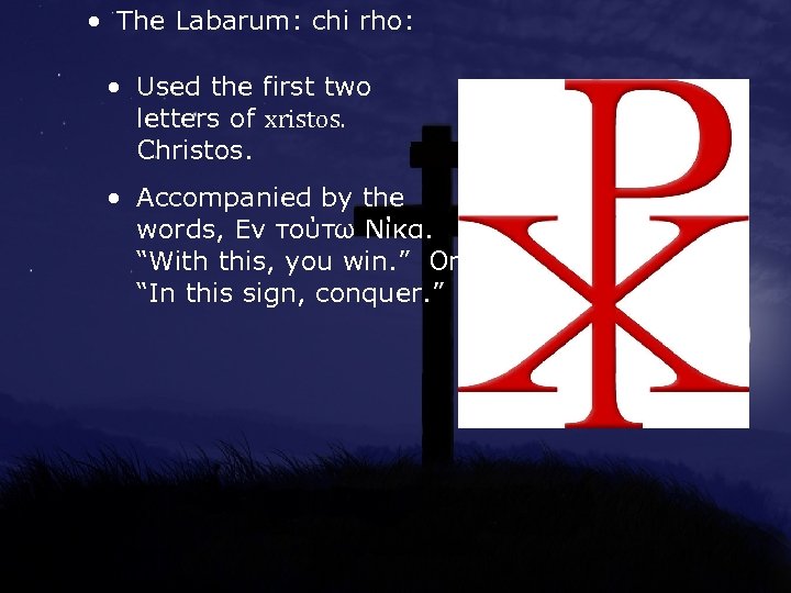  • The Labarum: chi rho: • Used the first two letters of xristos.