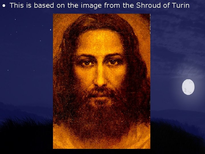  • This is based on the image from the Shroud of Turin 