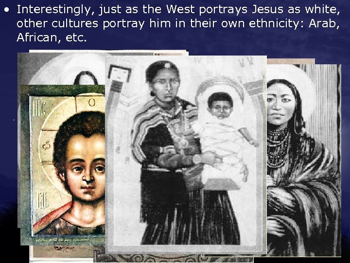  • Interestingly, just as the West portrays Jesus as white, other cultures portray