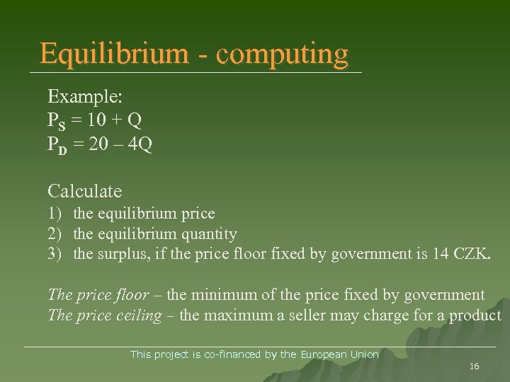 Equilibrium - computing Example: PS = 10 + Q PD = 20 – 4