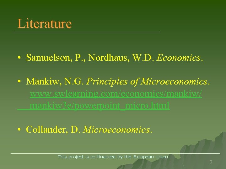 Literature • Samuelson, P. , Nordhaus, W. D. Economics. • Mankiw, N. G. Principles