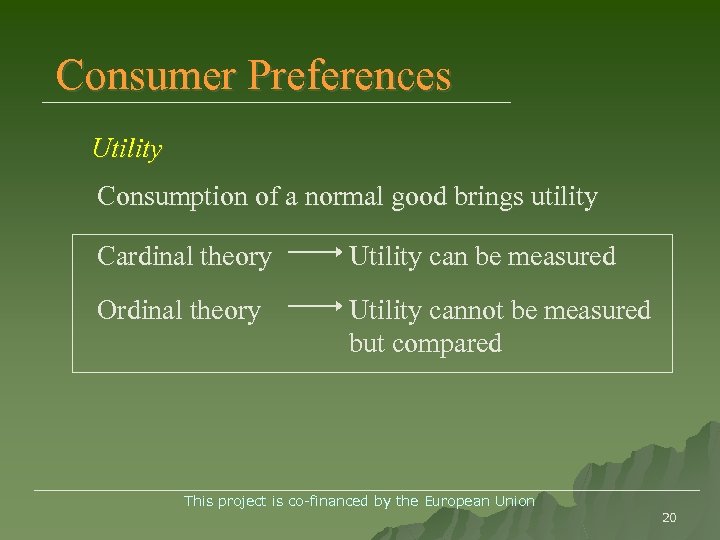 Consumer Preferences Utility Consumption of a normal good brings utility Cardinal theory Utility can
