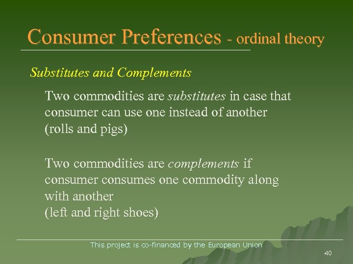 Consumer Preferences - ordinal theory Substitutes and Complements Two commodities are substitutes in case