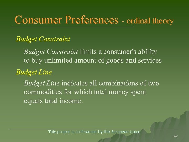 Consumer Preferences - ordinal theory Budget Constraint limits a consumer's ability to buy unlimited