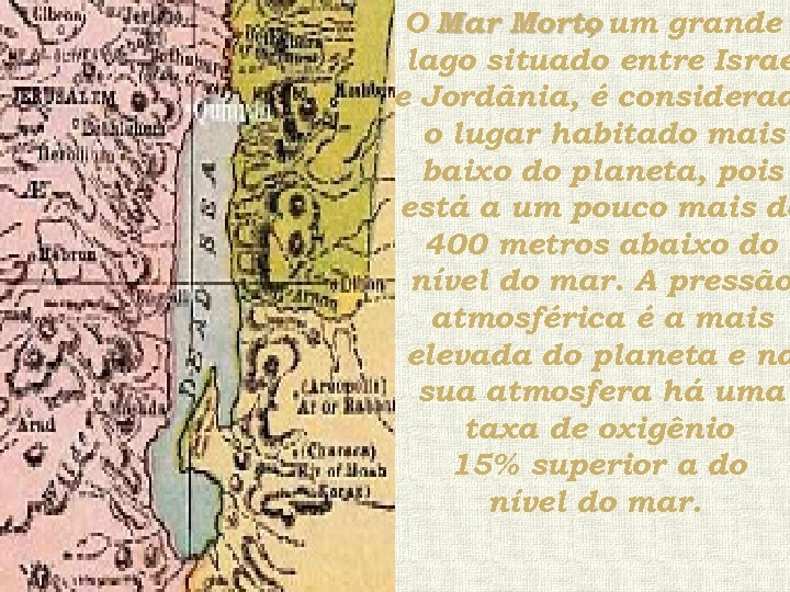 O Mar Morto um grande , lago situado entre Israe e Jordânia, é considerad