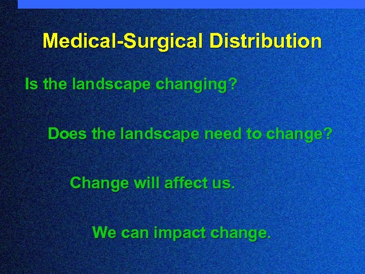 Medical-Surgical Distribution Is the landscape changing? Does the landscape need to change? Change will