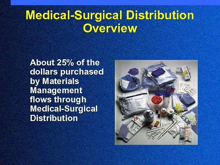 Medical-Surgical Distribution Overview About 25% of the dollars purchased by Materials Management flows through