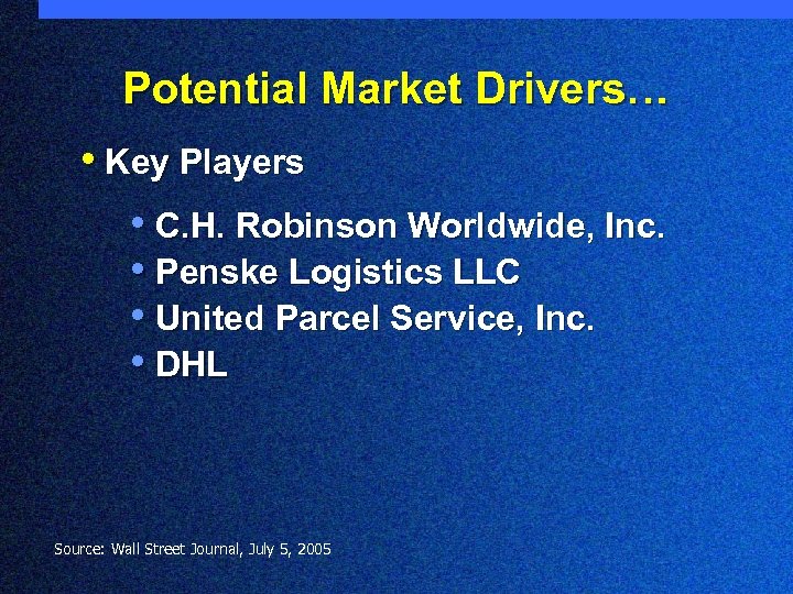 Potential Market Drivers… • Key Players • C. H. Robinson Worldwide, Inc. • Penske