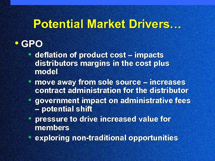 Potential Market Drivers… • GPO • deflation of product cost – impacts • •