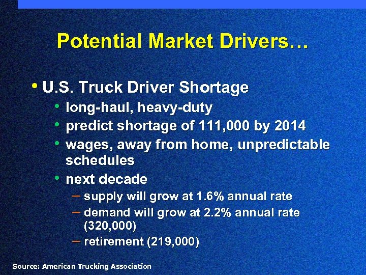 Potential Market Drivers… • U. S. Truck Driver Shortage • long-haul, heavy-duty • predict