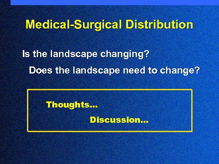 Medical-Surgical Distribution Is the landscape changing? Does the landscape need to change? Thoughts… Discussion…
