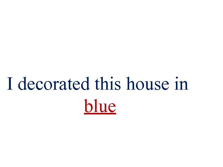 I decorated this house in blue 