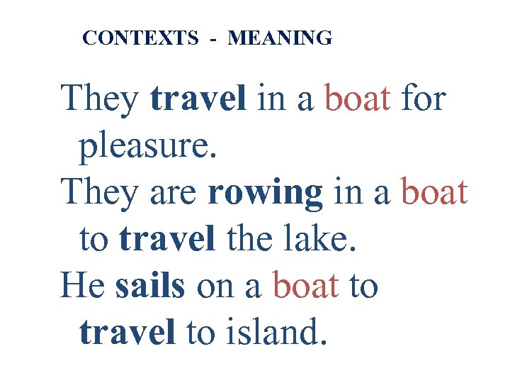 CONTEXTS - MEANING They travel in a boat for pleasure. They are rowing in