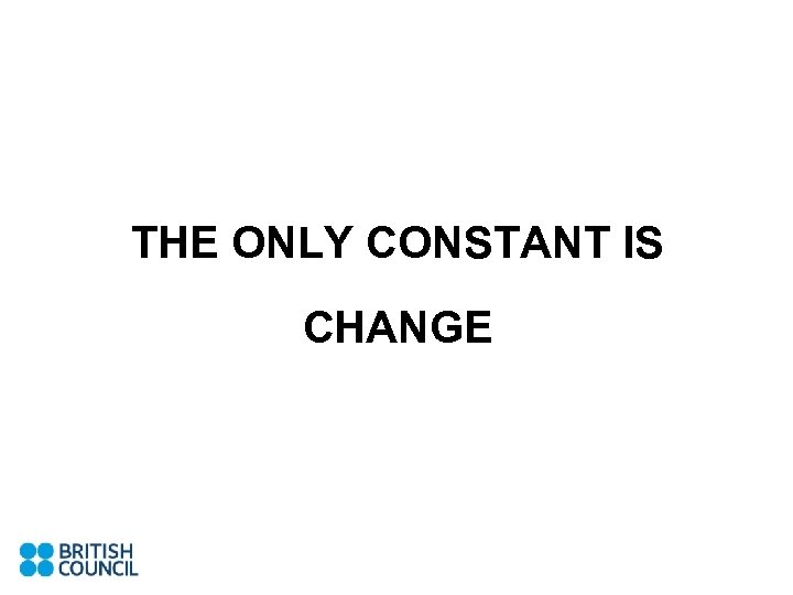 THE ONLY CONSTANT IS CHANGE 