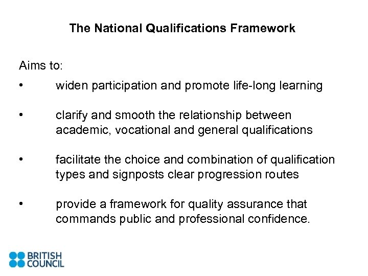 The National Qualifications Framework Aims to: • widen participation and promote life-long learning •