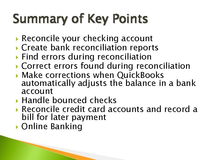 Summary of Key Points Reconcile your checking account Create bank reconciliation reports Find errors