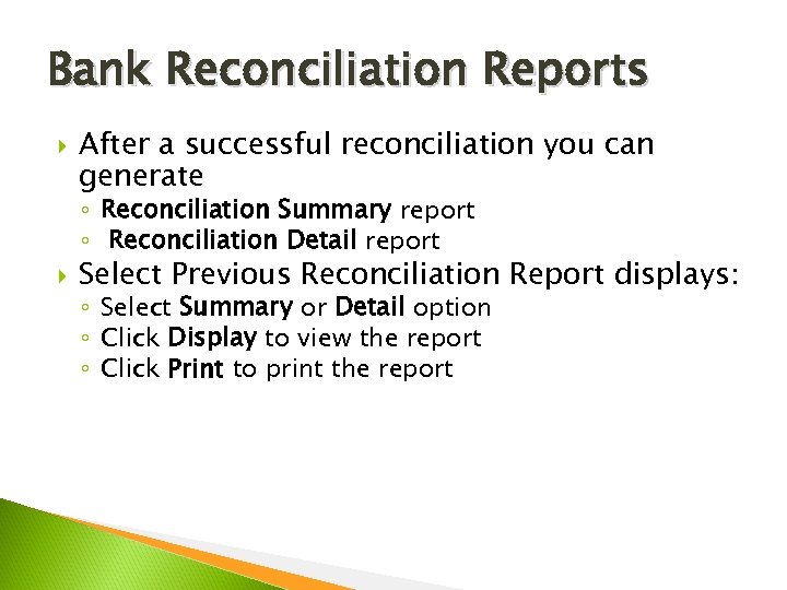 Bank Reconciliation Reports After a successful reconciliation you can generate ◦ Reconciliation Summary report