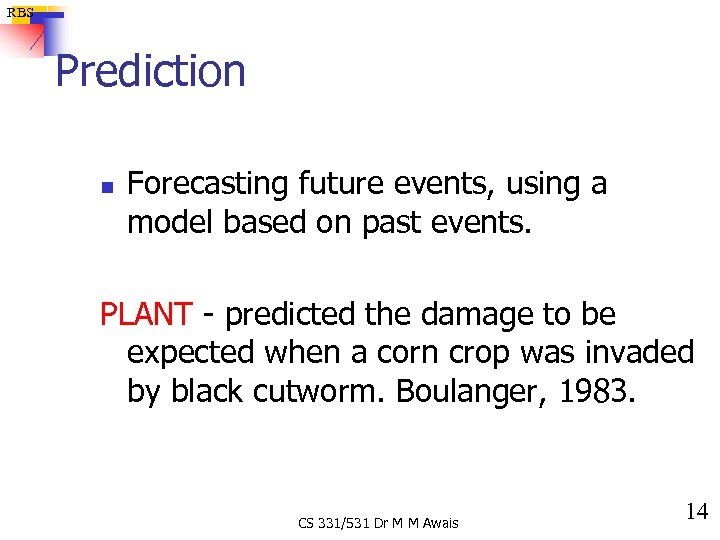 RBS Prediction n Forecasting future events, using a model based on past events. PLANT