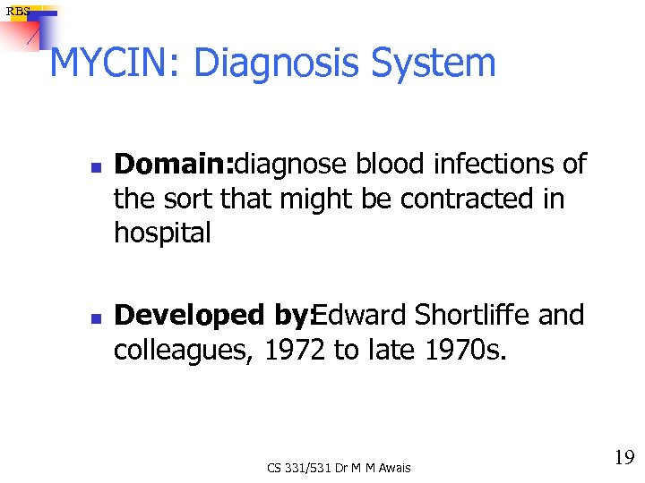 RBS MYCIN: Diagnosis System n n Domain: diagnose blood infections of the sort that