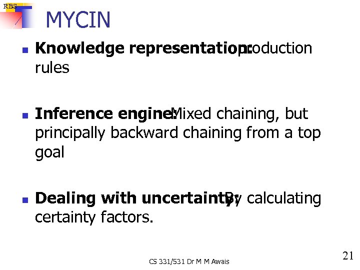 RBS MYCIN n n n Knowledge representation: production rules Inference engine: Mixed chaining, but