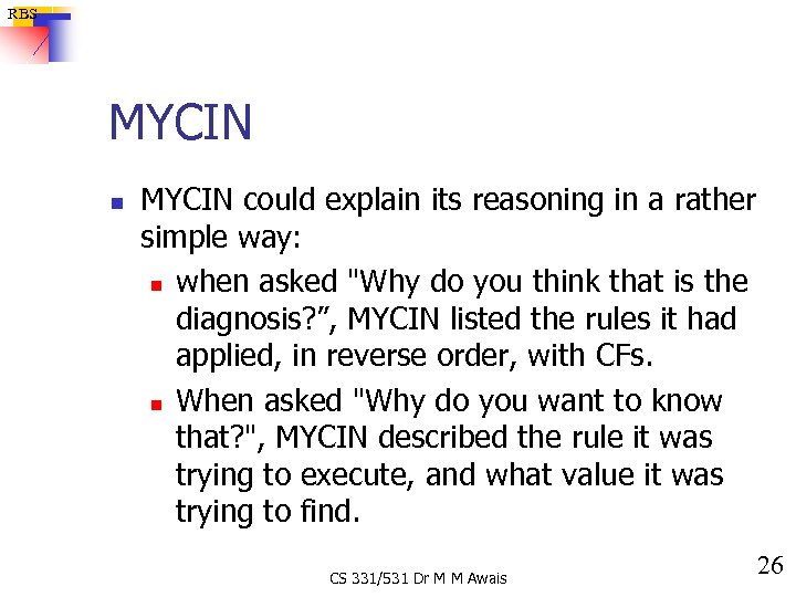 RBS MYCIN n MYCIN could explain its reasoning in a rather simple way: n