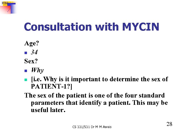 RBS Consultation with MYCIN Age? n 34 Sex? n Why n [i. e. Why