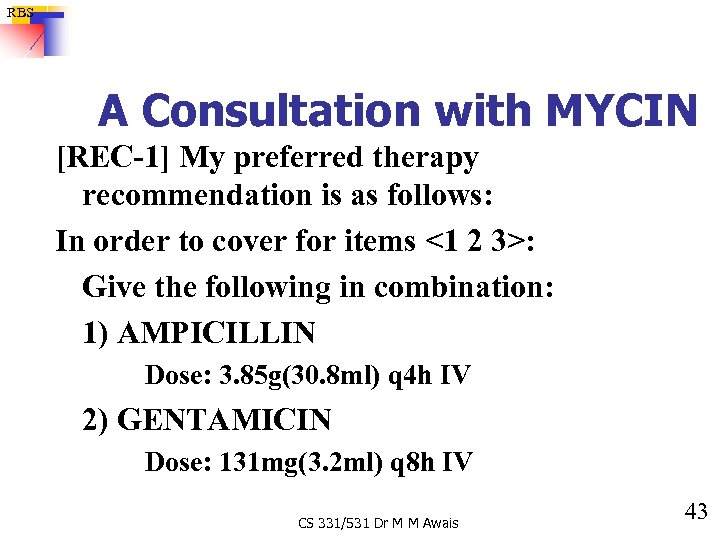 RBS A Consultation with MYCIN [REC-1] My preferred therapy recommendation is as follows: In