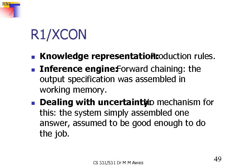 RBS R 1/XCON n n n Knowledge representation: Production rules. Inference engine: Forward chaining: