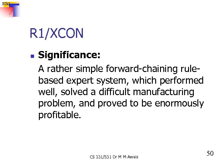 RBS R 1/XCON n Significance: A rather simple forward-chaining rulebased expert system, which performed