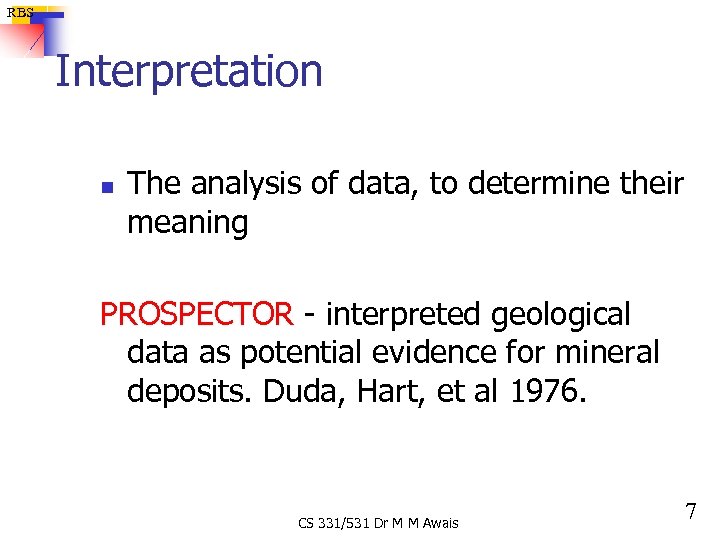 RBS Interpretation n The analysis of data, to determine their meaning PROSPECTOR - interpreted