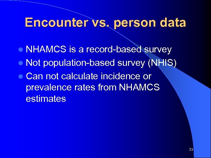 Encounter vs. person data l NHAMCS is a record-based survey l Not population-based survey