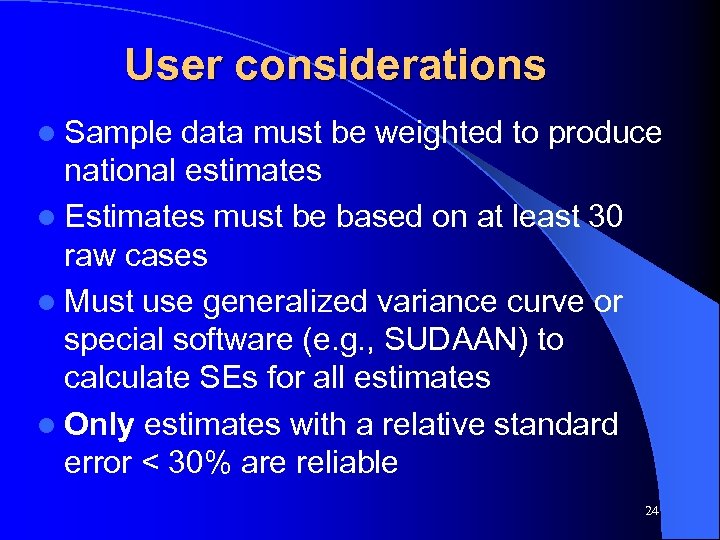 User considerations l Sample data must be weighted to produce national estimates l Estimates