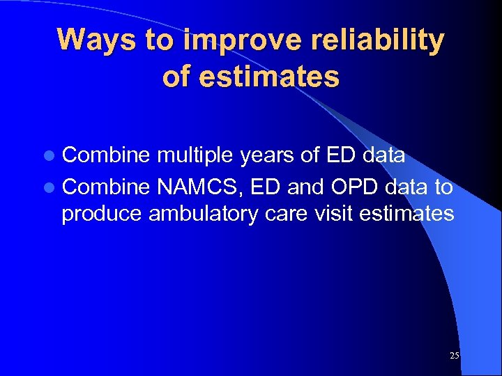 Ways to improve reliability of estimates l Combine multiple years of ED data l