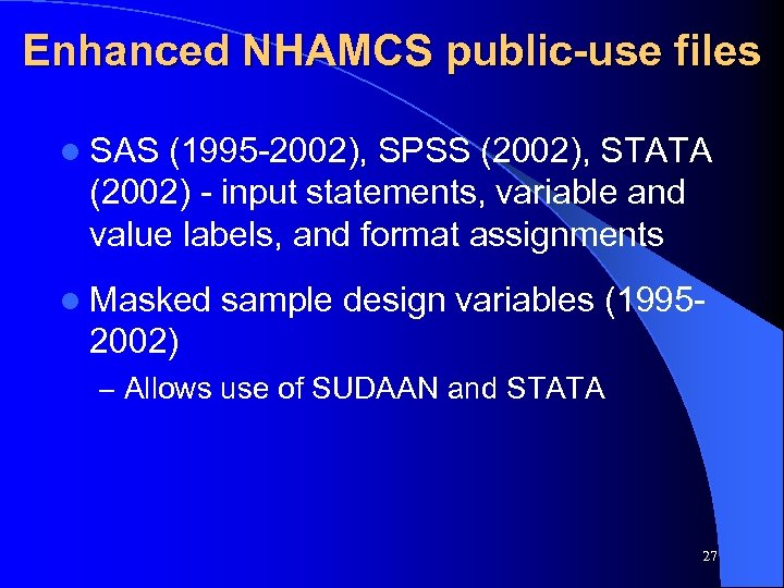 Enhanced NHAMCS public-use files l SAS (1995 -2002), SPSS (2002), STATA (2002) - input