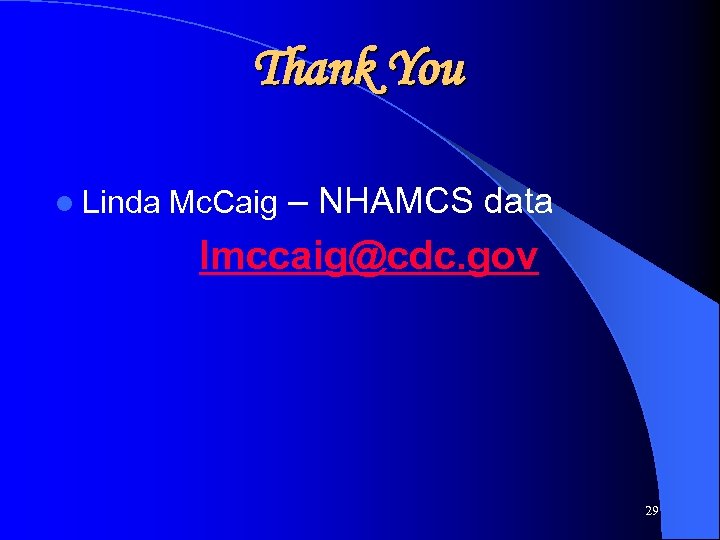 Thank You l Linda Mc. Caig – NHAMCS data lmccaig@cdc. gov 29 