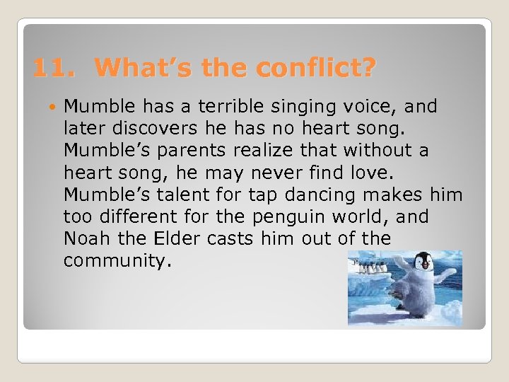 11. What’s the conflict? Mumble has a terrible singing voice, and later discovers he