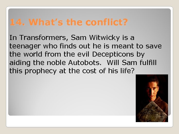 14. What’s the conflict? In Transformers, Sam Witwicky is a teenager who finds out