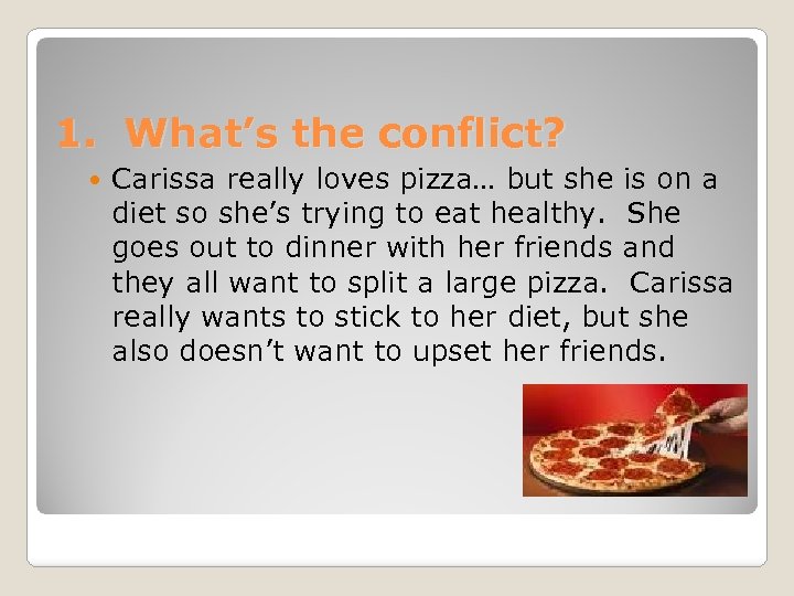 1. What’s the conflict? Carissa really loves pizza… but she is on a diet