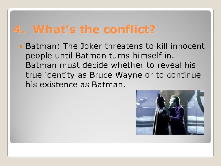 4. What’s the conflict? Batman: The Joker threatens to kill innocent people until Batman