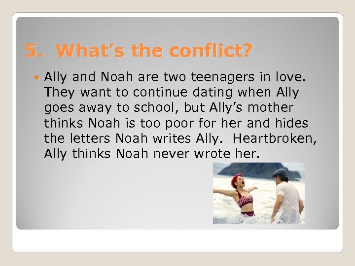 5. What’s the conflict? Ally and Noah are two teenagers in love. They want