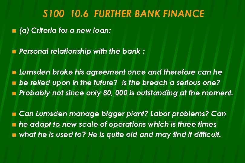 S 100 10. 6 FURTHER BANK FINANCE n (a) Criteria for a new loan: