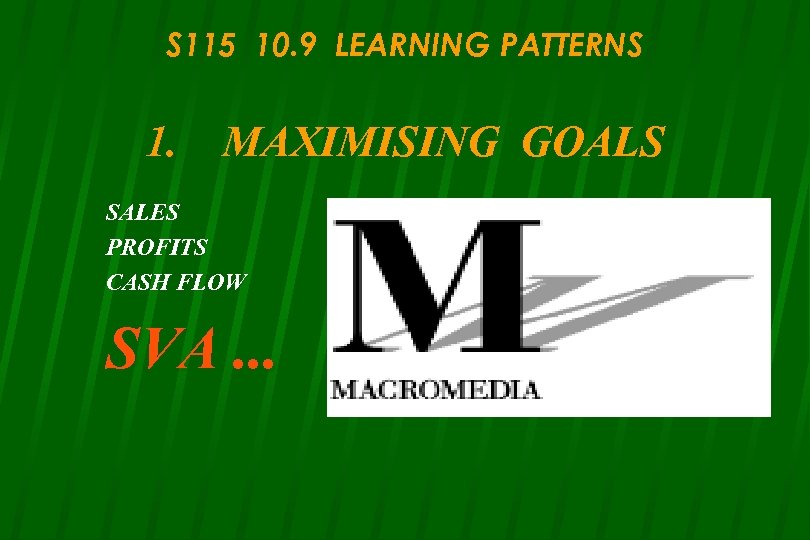 S 115 10. 9 LEARNING PATTERNS 1. MAXIMISING GOALS SALES PROFITS CASH FLOW SVA.