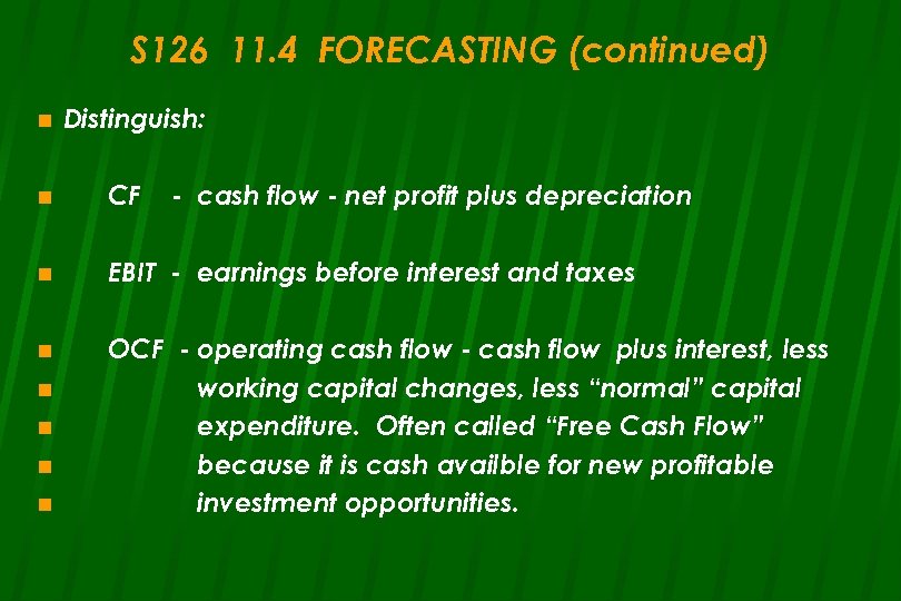 S 126 11. 4 FORECASTING (continued) n Distinguish: n CF n EBIT - earnings