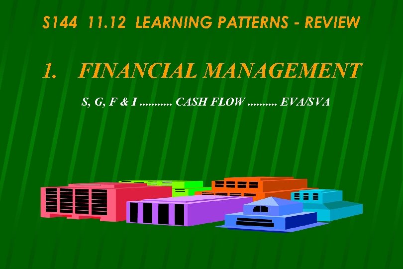 S 144 11. 12 LEARNING PATTERNS - REVIEW 1. FINANCIAL MANAGEMENT S, G, F