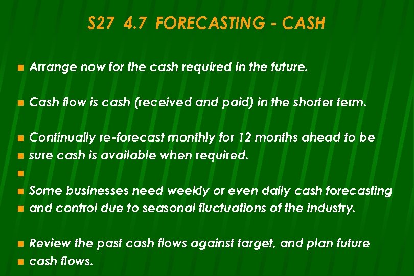 S 27 4. 7 FORECASTING - CASH n Arrange now for the cash required