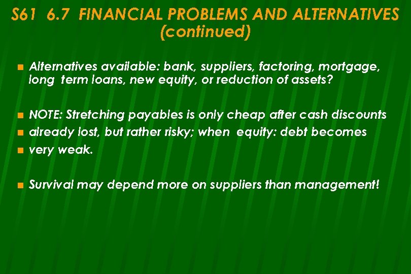 S 61 6. 7 FINANCIAL PROBLEMS AND ALTERNATIVES (continued) n Alternatives available: bank, suppliers,