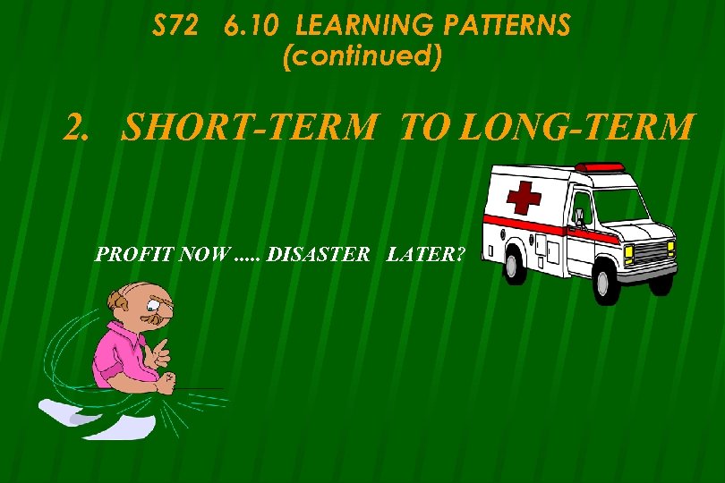 S 72 6. 10 LEARNING PATTERNS (continued) 2. SHORT-TERM TO LONG-TERM PROFIT NOW. .