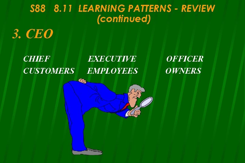 S 88 8. 11 LEARNING PATTERNS - REVIEW (continued) 3. CEO CHIEF CUSTOMERS EXECUTIVE