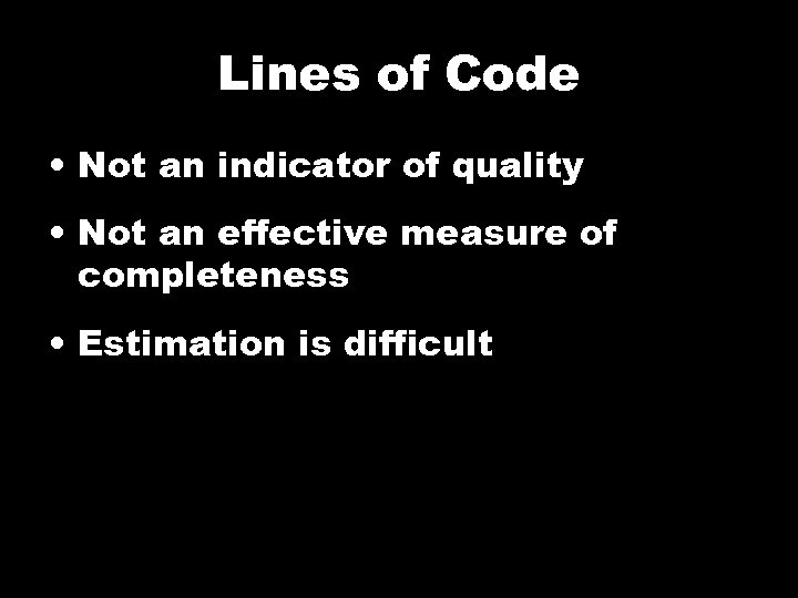 Lines of Code • Not an indicator of quality • Not an effective measure