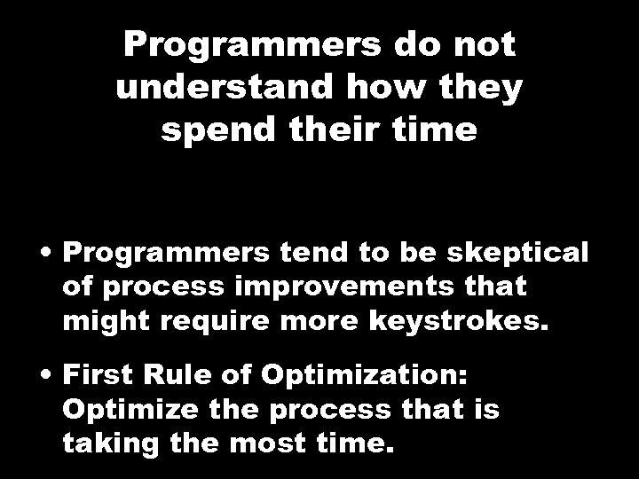 Programmers do not understand how they spend their time • Programmers tend to be